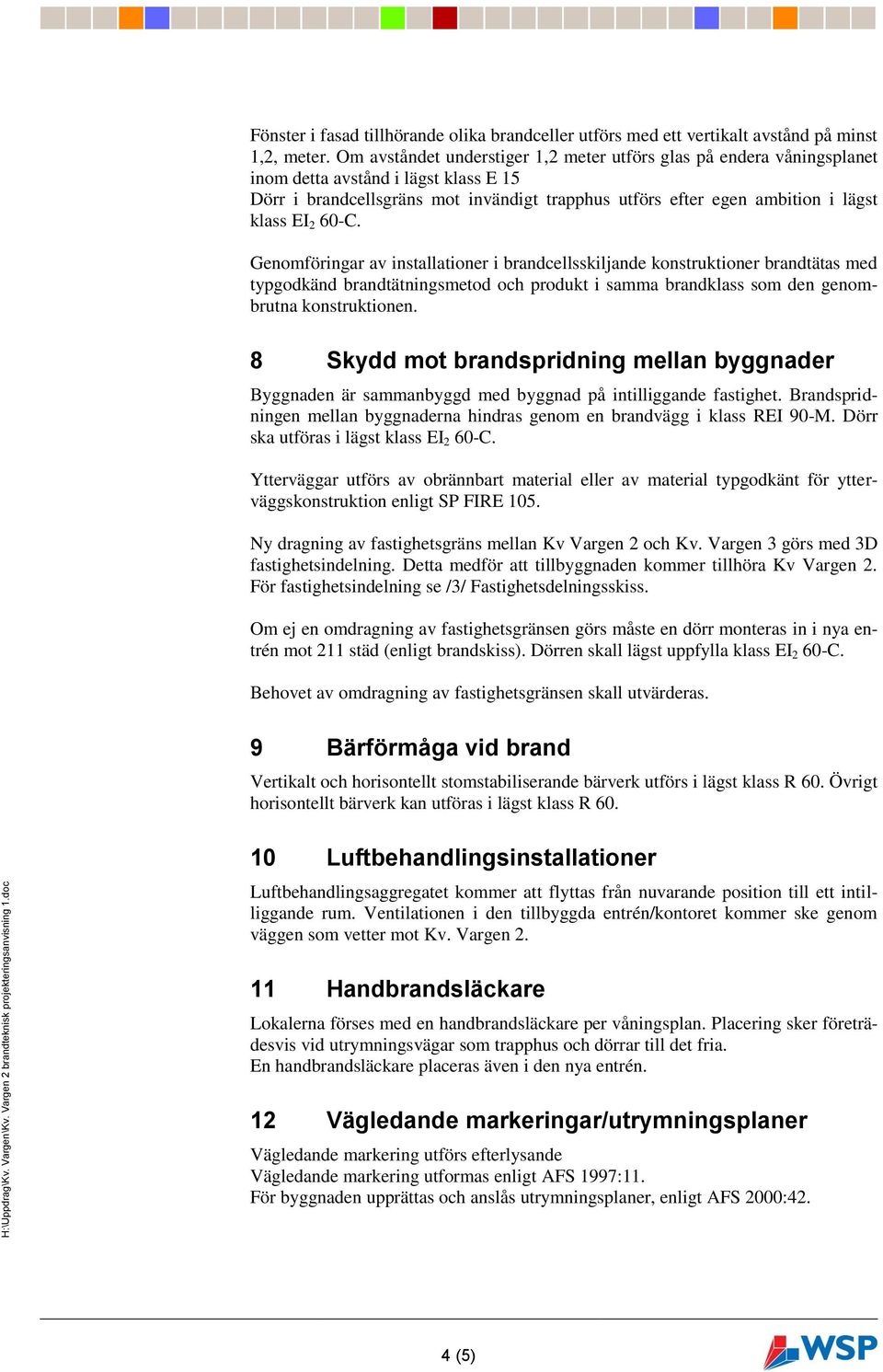 2 60-C. Genomföringar av installationer i brandcellsskiljande konstruktioner brandtätas med typgodkänd brandtätningsmetod och produkt i samma brandklass som den genombrutna konstruktionen.