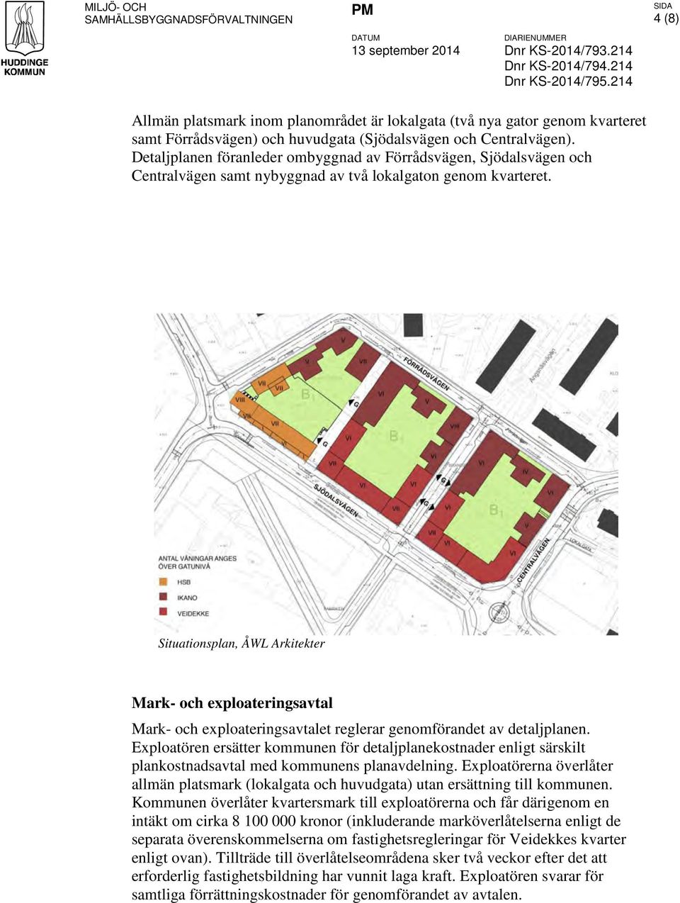Detaljplanen föranleder ombyggnad av Förrådsvägen, Sjödalsvägen och Centralvägen samt nybyggnad av två lokalgaton genom kvarteret.