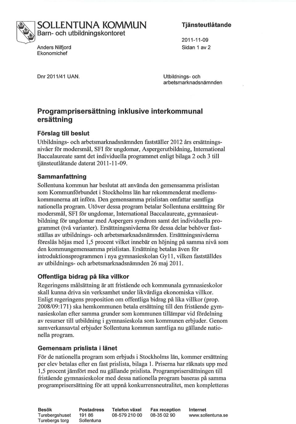 modersmål, SFI för ungdomar, Aspergerutbildning, International Baccalaureate samt det individuella programmet enligt bilaga 2 och 3 till tjänsteutlåtande daterat 2011-11-09.