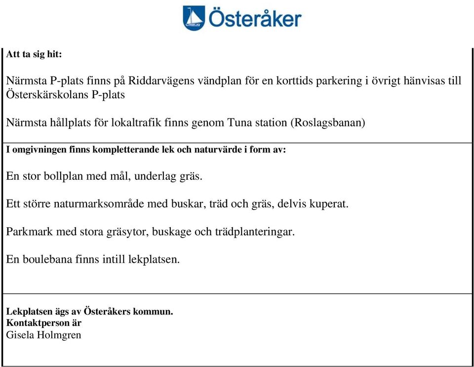 kompletterande lek och naturvärde i form av: En stor bollplan med mål, underlag gräs.