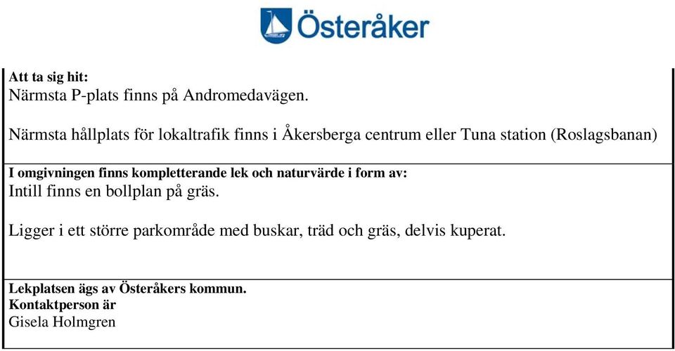 (Roslagsbanan) I omgivningen finns kompletterande lek och naturvärde i form av: