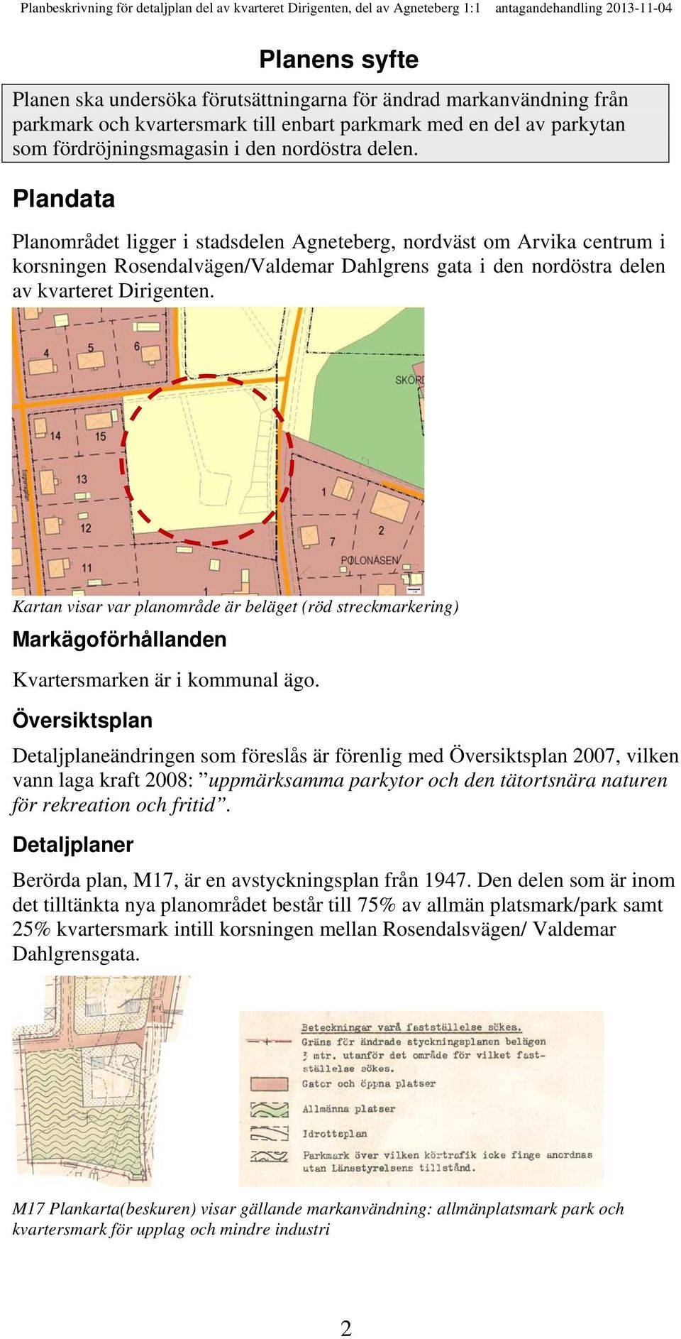 Kartan visar var planområde är beläget (röd streckmarkering) Markägoförhållanden Kvartersmarken är i kommunal ägo.