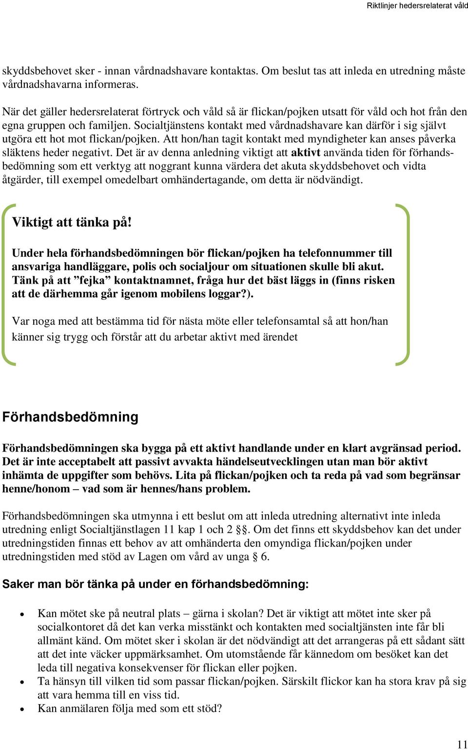 Socialtjänstens kontakt med vårdnadshavare kan därför i sig självt utgöra ett hot mot flickan/pojken. Att hon/han tagit kontakt med myndigheter kan anses påverka släktens heder negativt.