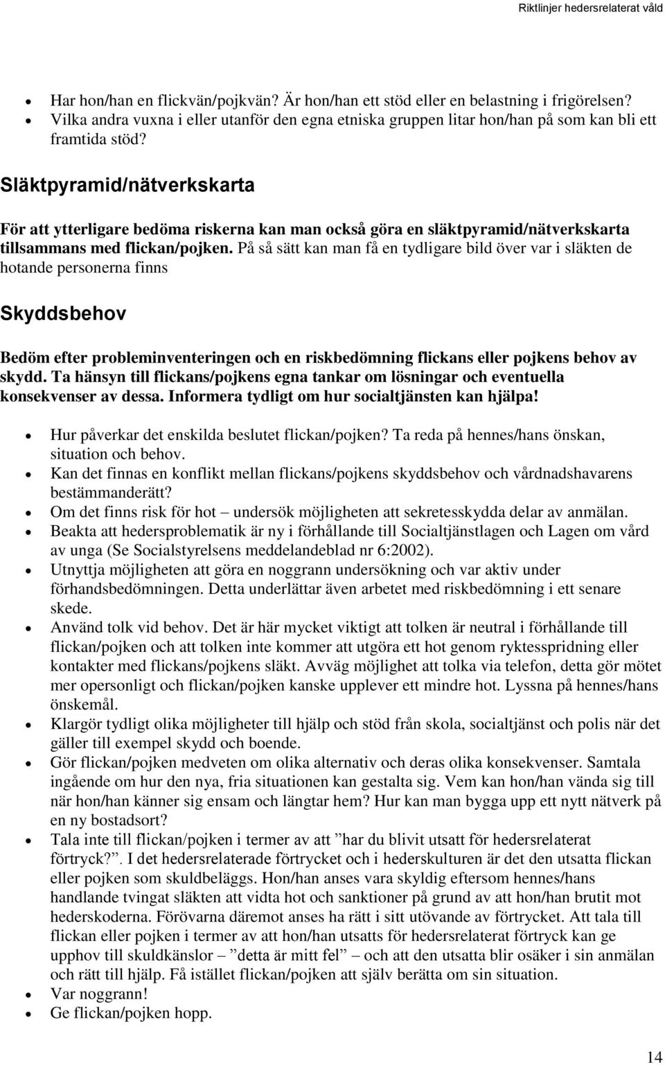 På så sätt kan man få en tydligare bild över var i släkten de hotande personerna finns Skyddsbehov Bedöm efter probleminventeringen och en riskbedömning flickans eller pojkens behov av skydd.