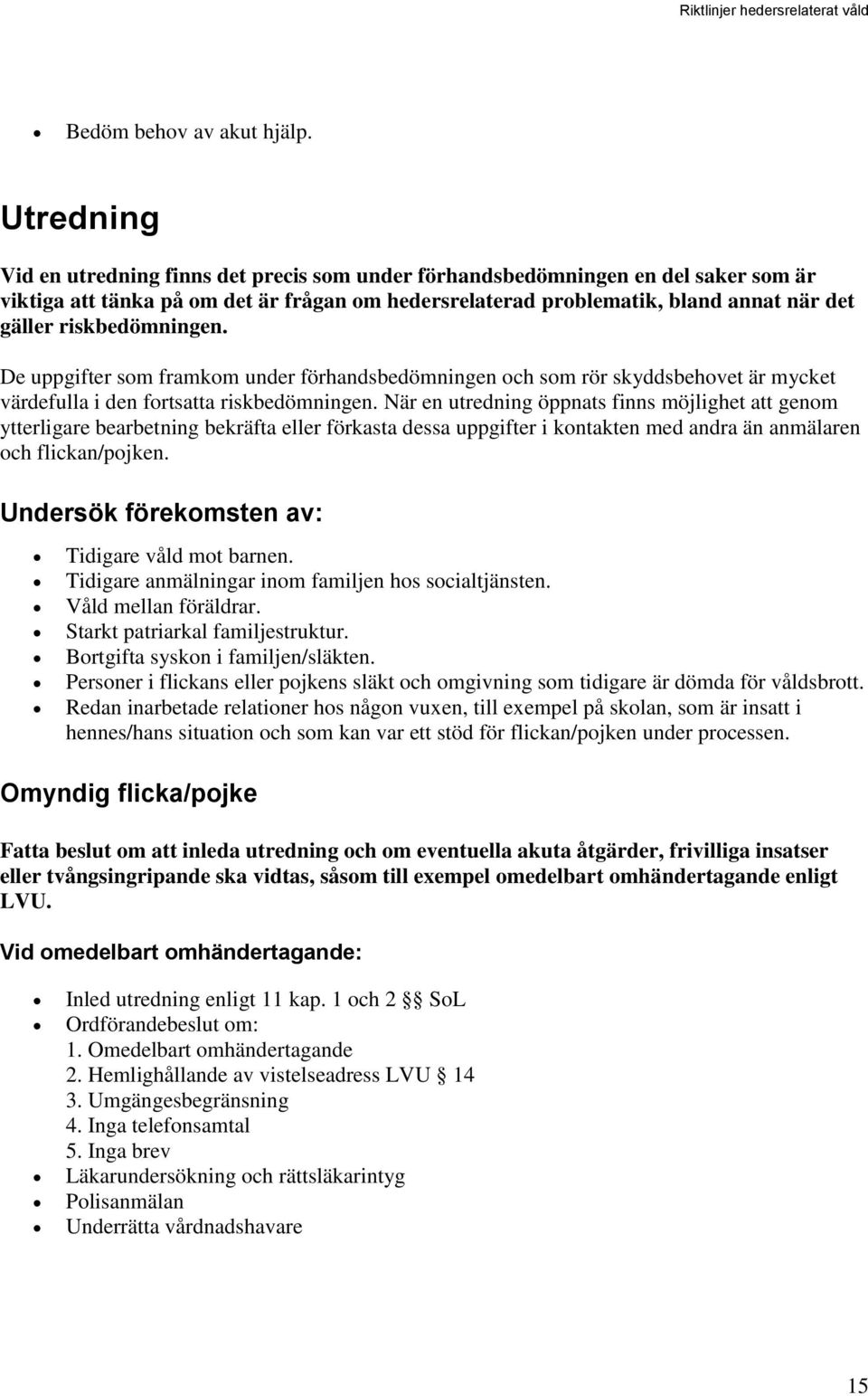 riskbedömningen. De uppgifter som framkom under förhandsbedömningen och som rör skyddsbehovet är mycket värdefulla i den fortsatta riskbedömningen.