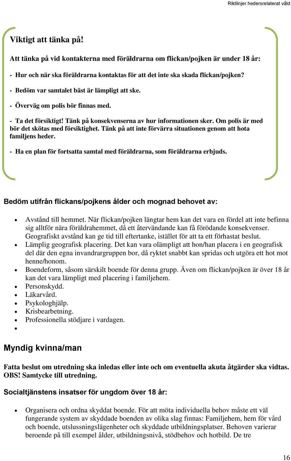 Om polis är med bör det skötas med försiktighet. Tänk på att inte förvärra situationen genom att hota familjens heder. - Ha en plan för fortsatta samtal med föräldrarna, som föräldrarna erbjuds.