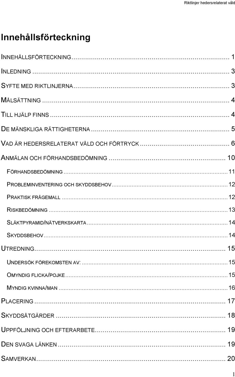 .. 12 PRAKTISK FRÅGEMALL... 12 RISKBEDÖMNING... 13 SLÄKTPYRAMID/NÄTVERKSKARTA... 14 SKYDDSBEHOV... 14 UTREDNING... 15 UNDERSÖK FÖREKOMSTEN AV:.