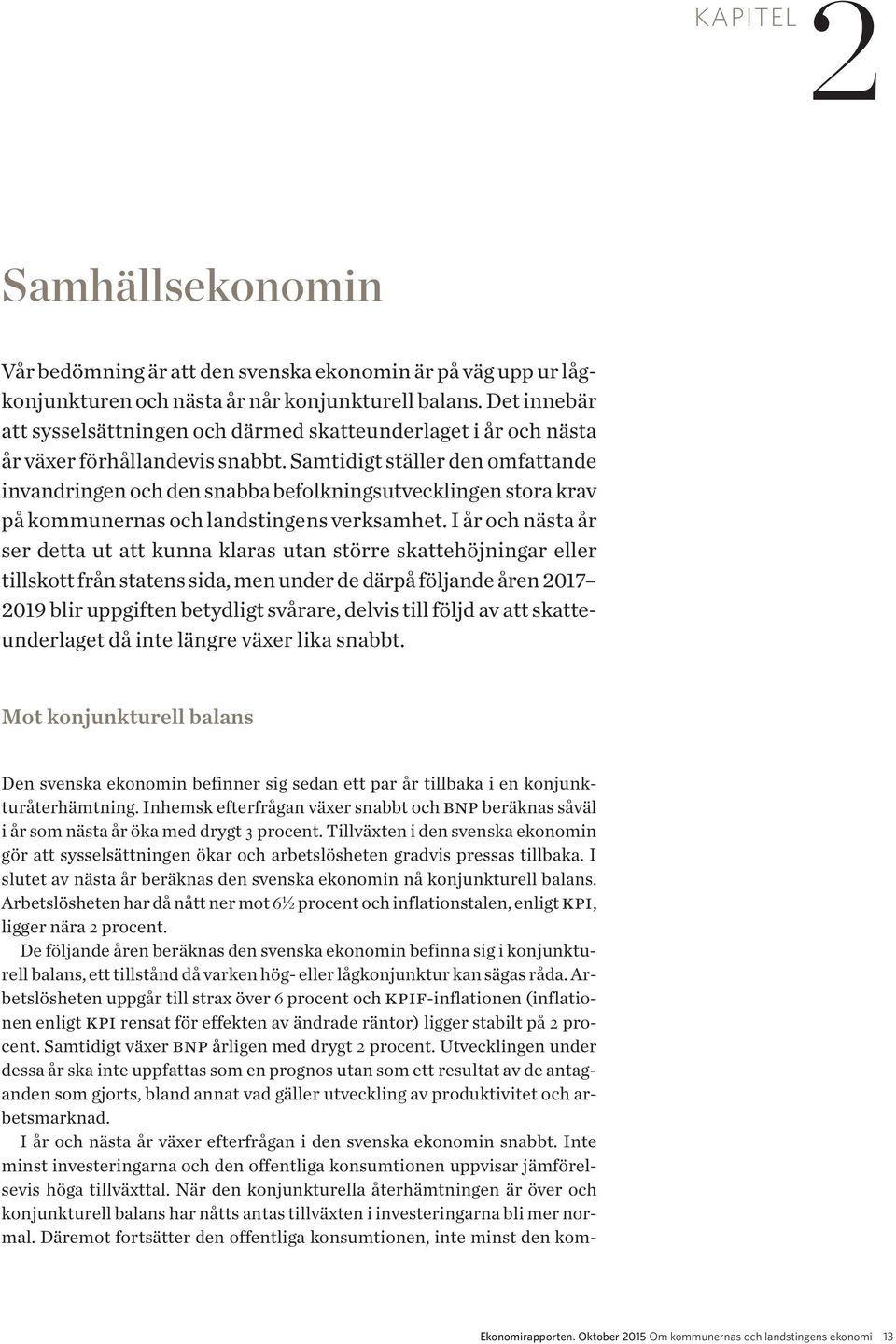 Samtidigt ställer den omfattande invandringen och den snabba befolkningsutvecklingen stora krav på kommunernas och landstingens verksamhet.