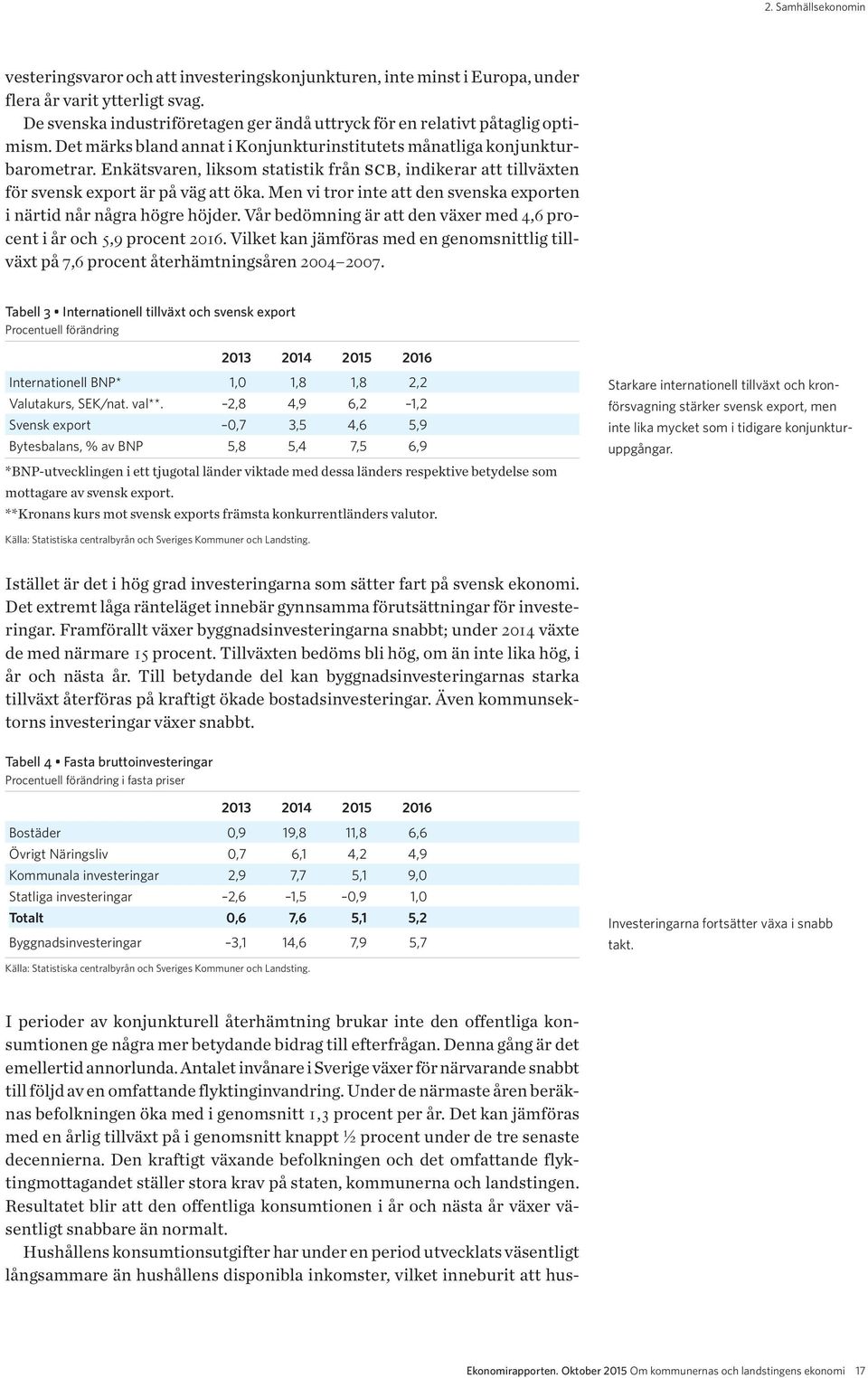 Enkätsvaren, liksom statistik från scb, indikerar att tillväxten för svensk export är på väg att öka. Men vi tror inte att den svenska exporten i närtid når några högre höjder.