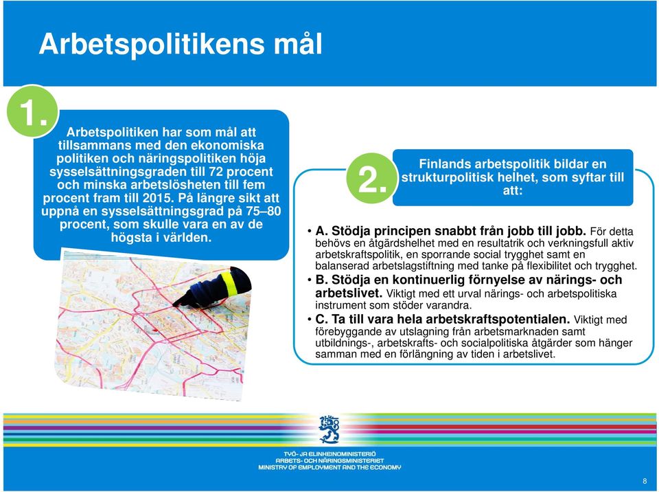 På längre sikt att uppnå en sysselsättningsgrad på 75 80 procent, som skulle vara en av de högsta i världen. 2. Finlands arbetspolitik bildar en strukturpolitisk helhet, som syftar till att: A.