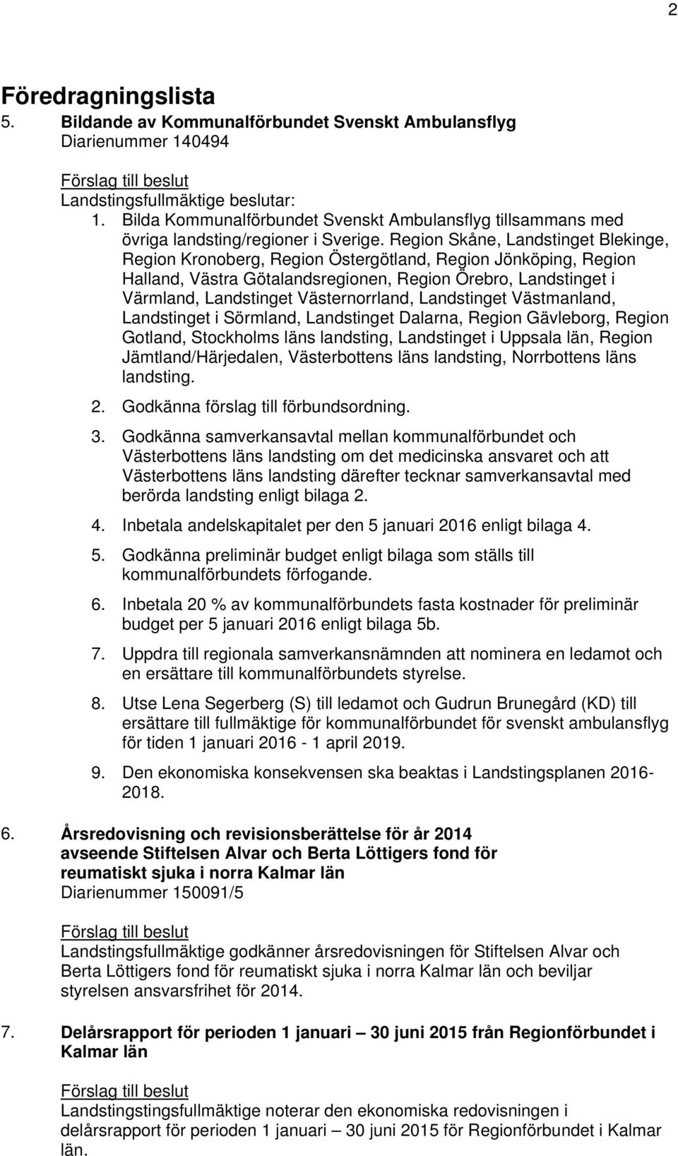 Region Skåne, Landstinget Blekinge, Region Kronoberg, Region Östergötland, Region Jönköping, Region Halland, Västra Götalandsregionen, Region Örebro, Landstinget i Värmland, Landstinget