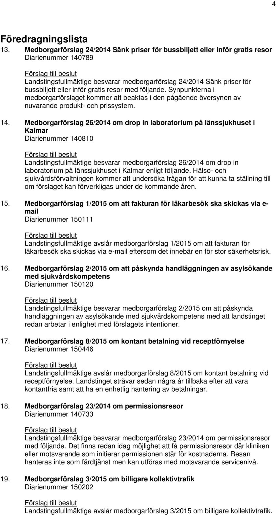 Medborgarförslag 26/2014 om drop in laboratorium på länssjukhuset i Kalmar Diarienummer 140810 Landstingsfullmäktige besvarar medborgarförslag 26/2014 om drop in laboratorium på länssjukhuset i