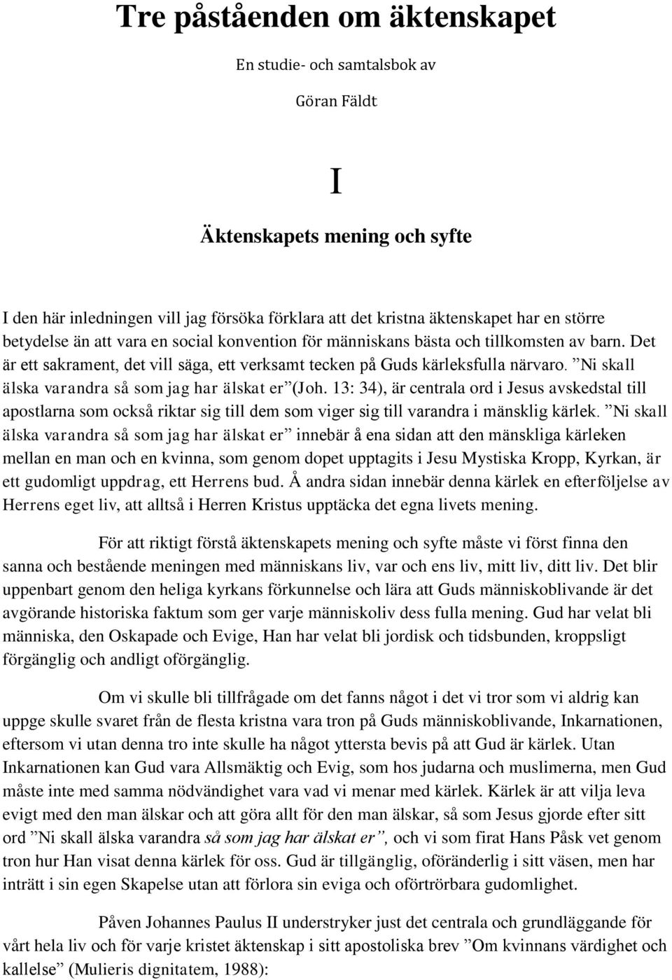 Ni skall älska varandra så som jag har älskat er (Joh. 13: 34), är centrala ord i Jesus avskedstal till apostlarna som också riktar sig till dem som viger sig till varandra i mänsklig kärlek.