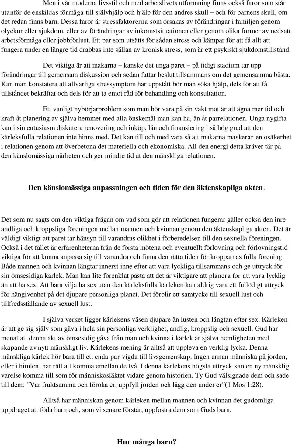 Dessa faror är stressfaktorerna som orsakas av förändringar i familjen genom olyckor eller sjukdom, eller av förändringar av inkomstsituationen eller genom olika former av nedsatt arbetsförmåga eller