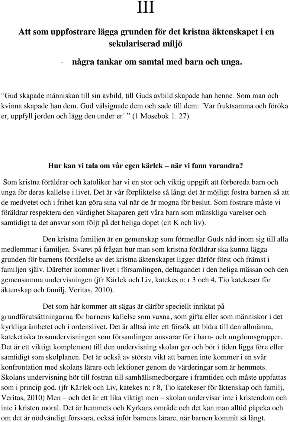 Gud välsignade dem och sade till dem: Var fruktsamma och föröka er, uppfyll jorden och lägg den under er (1 Mosebok 1: 27). Hur kan vi tala om vår egen kärlek när vi fann varandra?