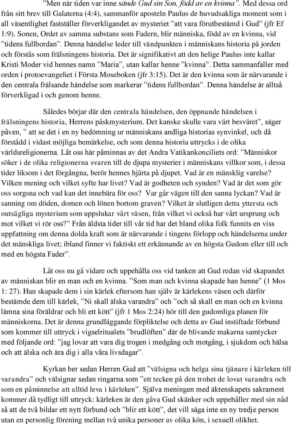 1:9). Sonen, Ordet av samma substans som Fadern, blir människa, född av en kvinna, vid tidens fullbordan.