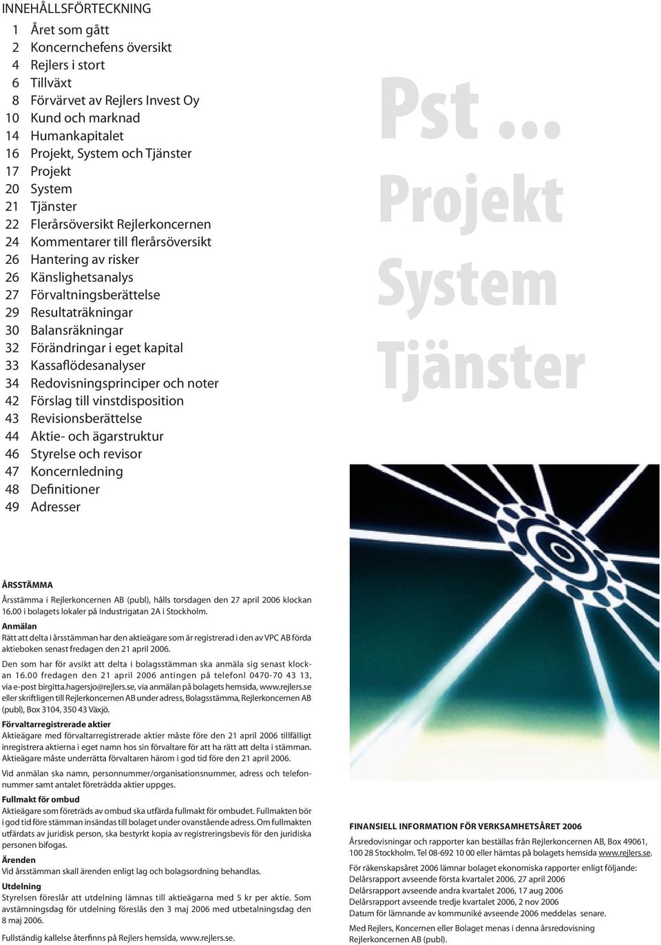 Balansräkningar 32 Förändringar i eget kapital 33 Kassaflödesanalyser 34 Redovisningsprinciper och noter 42 Förslag till vinstdisposition 43 Revisionsberättelse 44 Aktie- och ägarstruktur 46 Styrelse