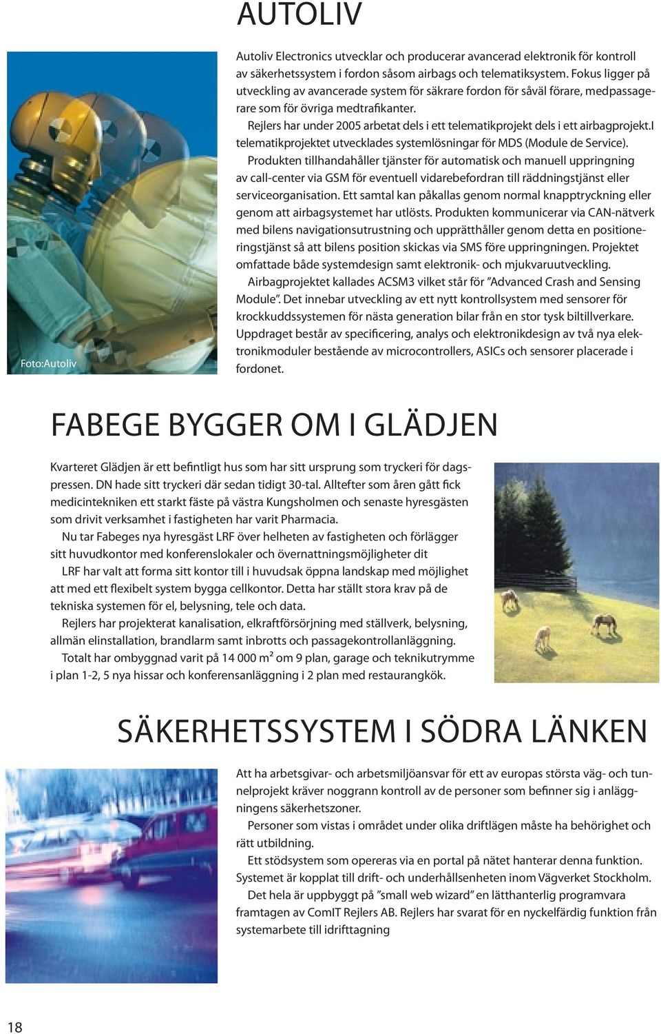 Rejlers har under 2005 arbetat dels i ett telematikprojekt dels i ett airbagprojekt.i telematikprojektet utvecklades systemlösningar för MDS (Module de Service).