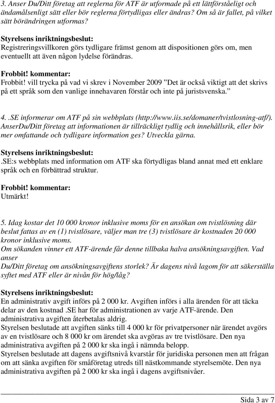 vill trycka på vad vi skrev i November 2009 Det är också viktigt att det skrivs på ett språk som den vanlige innehavaren förstår och inte på juristsvenska. 4.