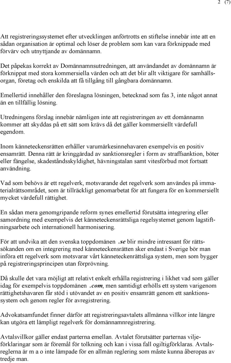 Det påpekas korrekt av Domännamnsutredningen, att användandet av domännamn är förknippat med stora kommersiella värden och att det blir allt viktigare för samhällsorgan, företag och enskilda att få