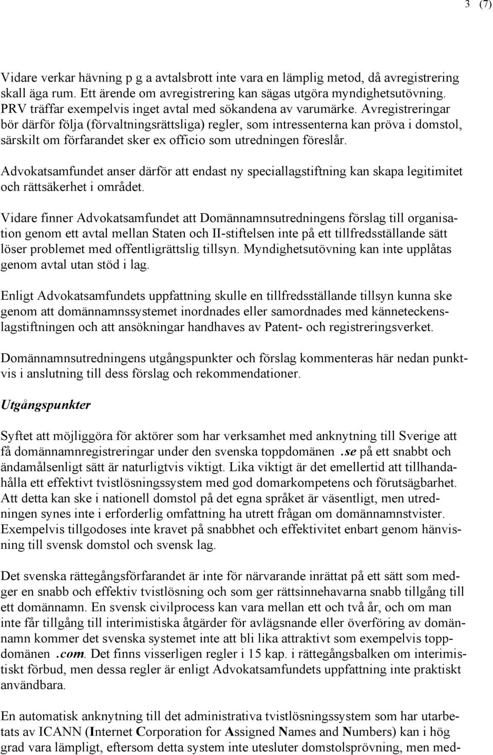 Avregistreringar bör därför följa (förvaltningsrättsliga) regler, som intressenterna kan pröva i domstol, särskilt om förfarandet sker ex officio som utredningen föreslår.