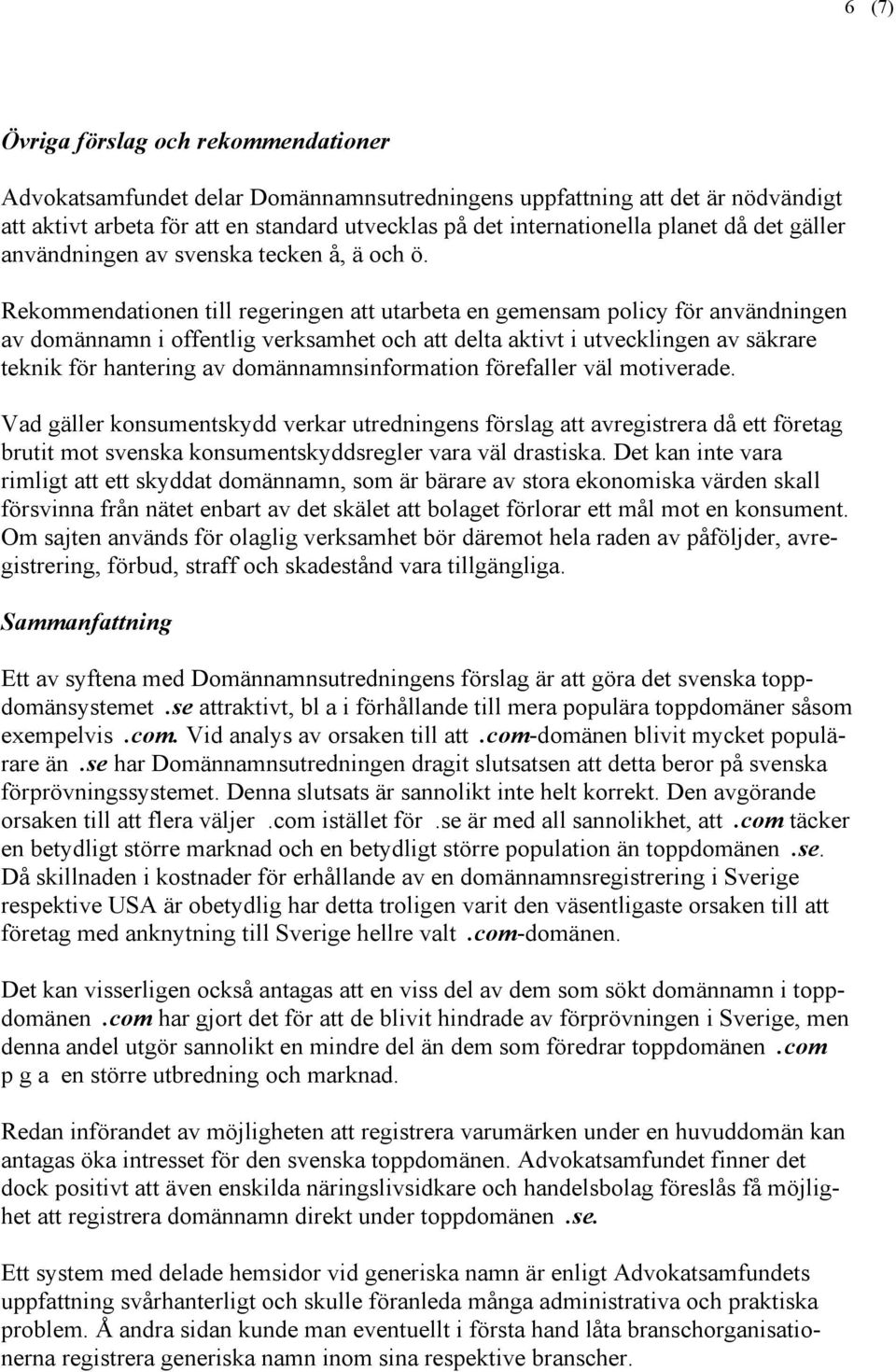 Rekommendationen till regeringen att utarbeta en gemensam policy för användningen av domännamn i offentlig verksamhet och att delta aktivt i utvecklingen av säkrare teknik för hantering av