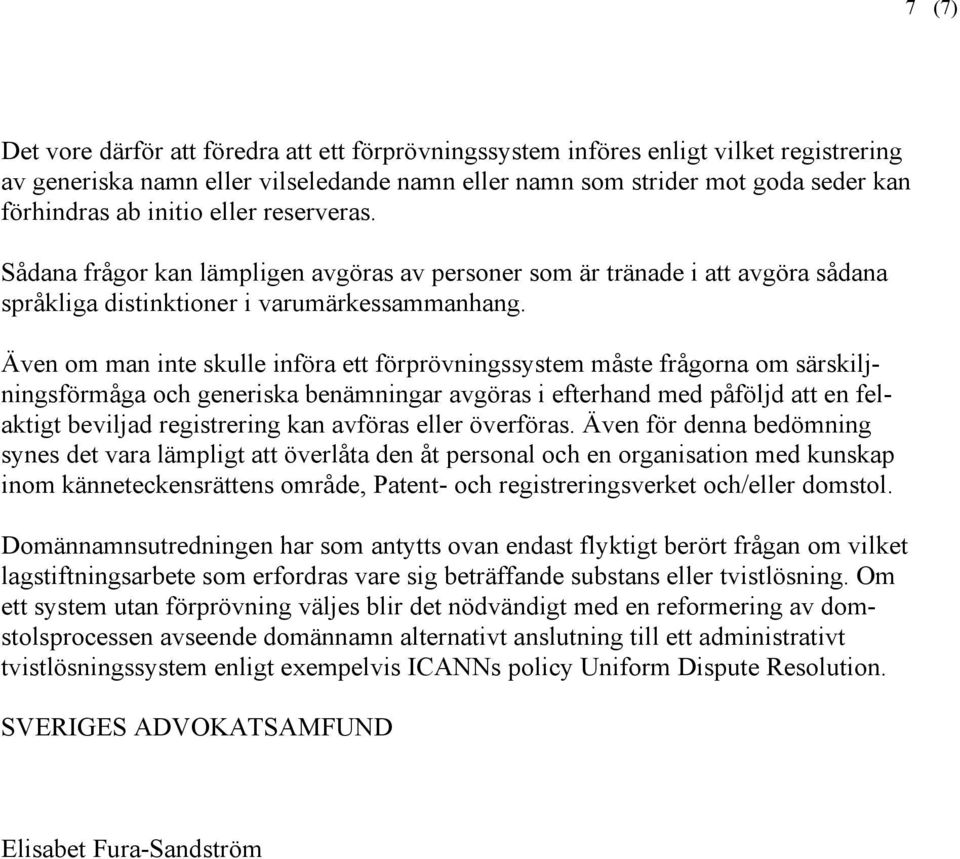 Även om man inte skulle införa ett förprövningssystem måste frågorna om särskiljningsförmåga och generiska benämningar avgöras i efterhand med påföljd att en felaktigt beviljad registrering kan