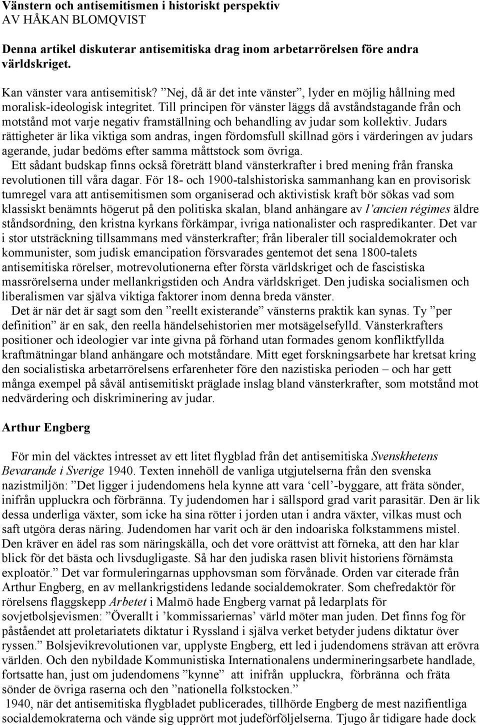 Till principen för vänster läggs då avståndstagande från och motstånd mot varje negativ framställning och behandling av judar som kollektiv.