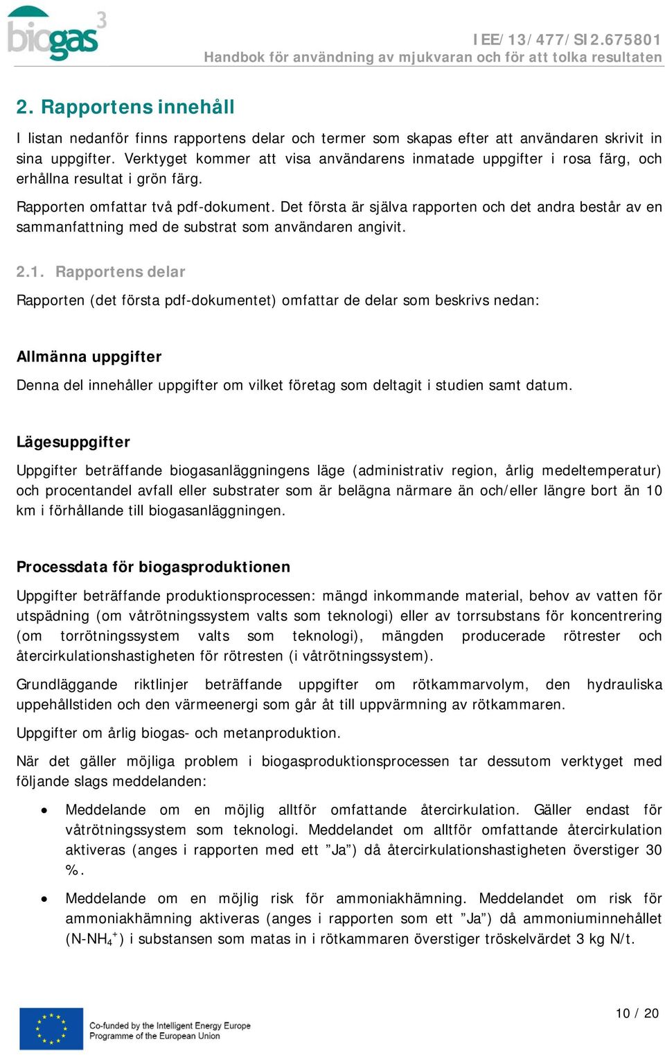 Det första är själva rapporten och det andra består av en sammanfattning med de substrat som användaren angivit. 2.1.