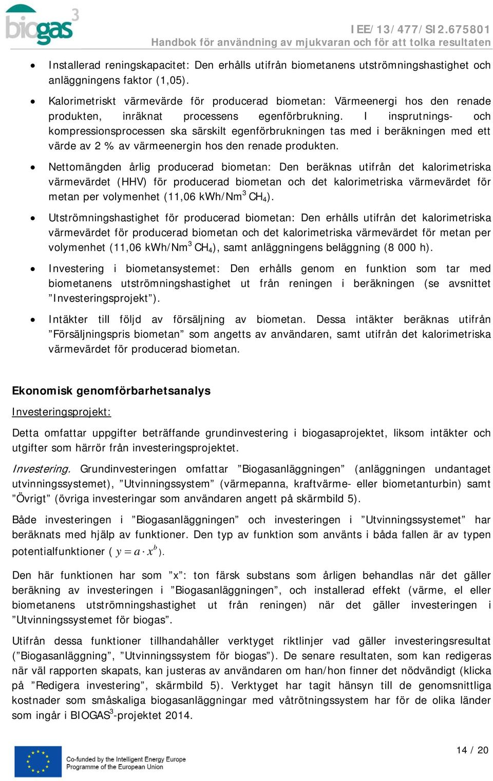 I insprutnings- och kompressionsprocessen ska särskilt egenförbrukningen tas med i beräkningen med ett värde av 2 % av värmeenergin hos den renade produkten.