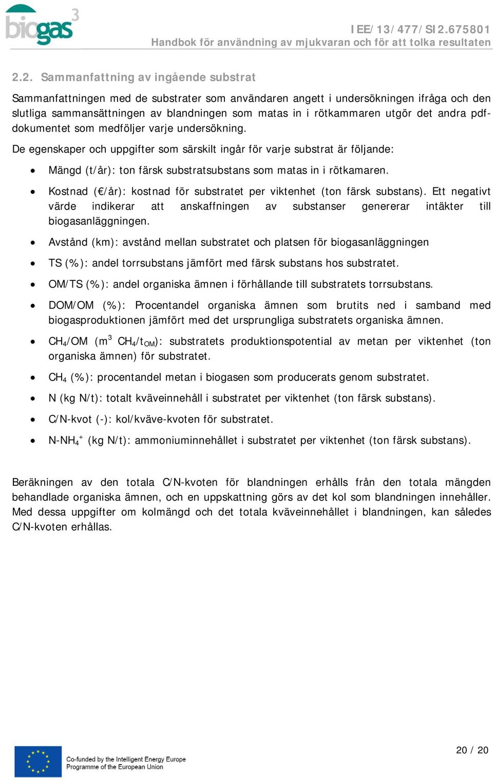 De egenskaper och uppgifter som särskilt ingår för varje substrat är följande: Mängd (t/år): ton färsk substratsubstans som matas in i rötkamaren.