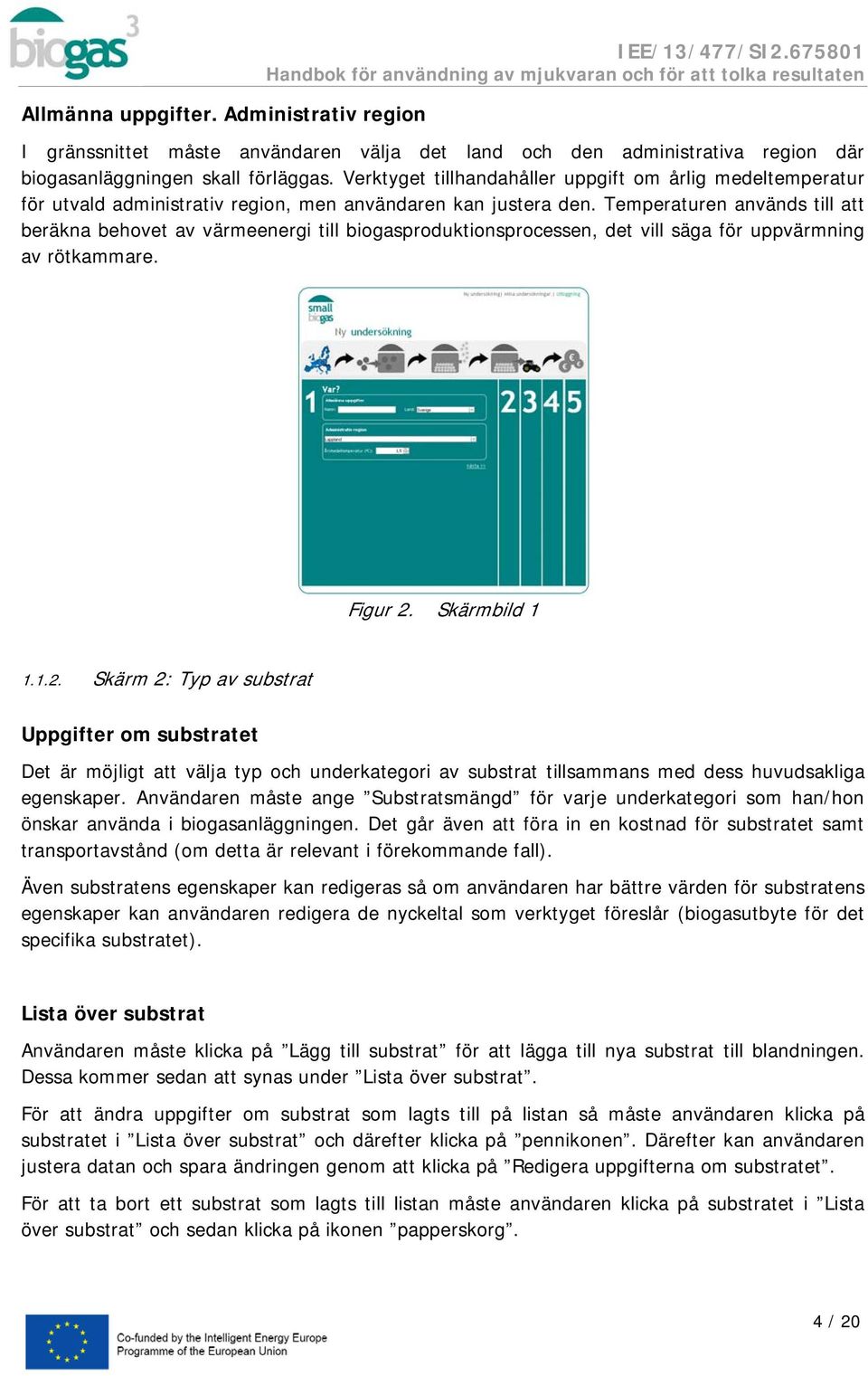 Temperaturen används till att beräkna behovet av värmeenergi till biogasproduktionsprocessen, det vill säga för uppvärmning av rötkammare. Figur 2.