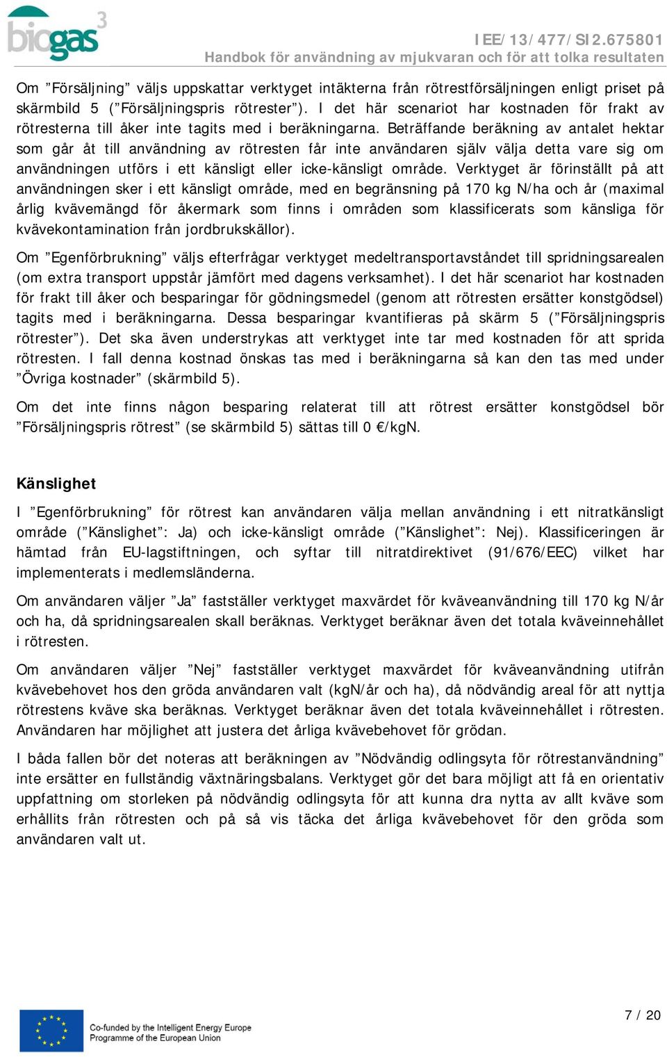 Beträffande beräkning av antalet hektar som går åt till användning av rötresten får inte användaren själv välja detta vare sig om användningen utförs i ett känsligt eller icke-känsligt område.