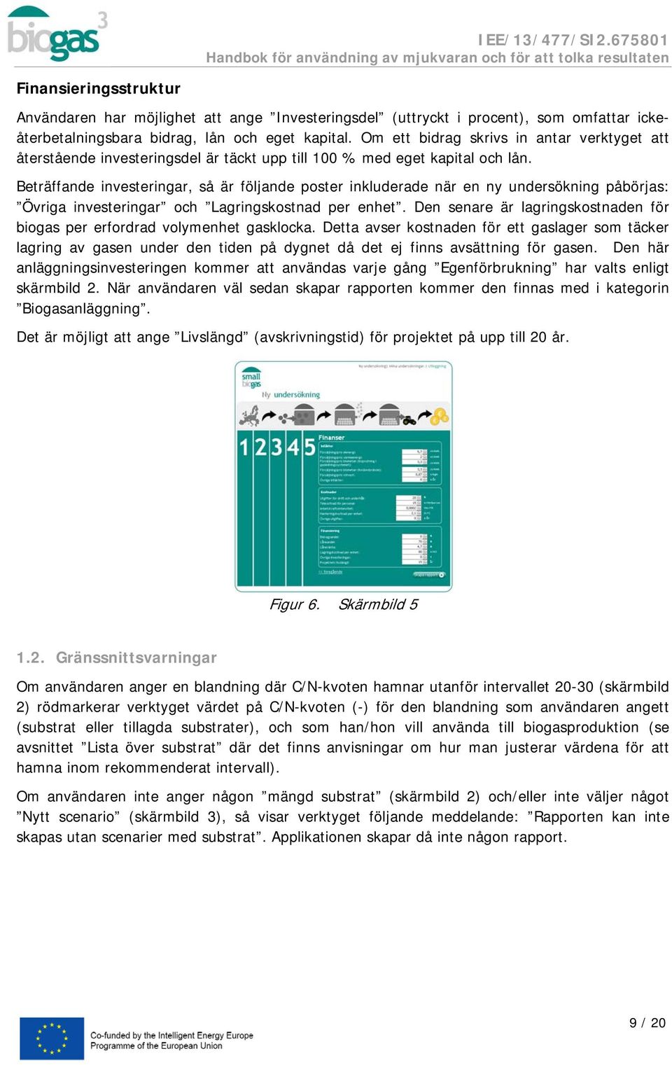 Beträffande investeringar, så är följande poster inkluderade när en ny undersökning påbörjas: Övriga investeringar och Lagringskostnad per enhet.