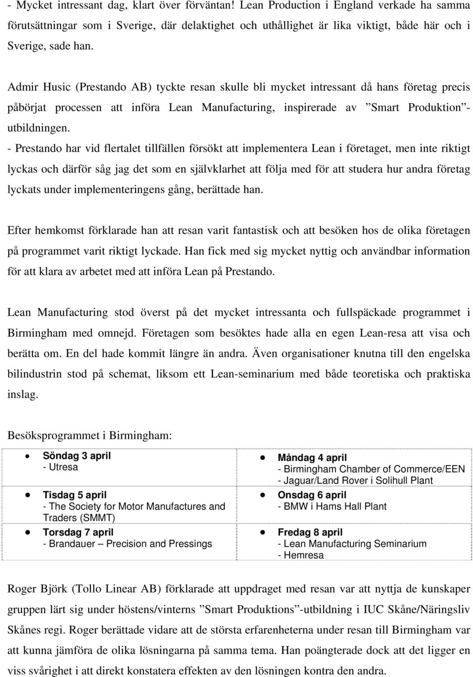 Admir Husic (Prestando AB) tyckte resan skulle bli mycket intressant då hans företag precis påbörjat processen att införa Lean Manufacturing, inspirerade av Smart Produktion - utbildningen.