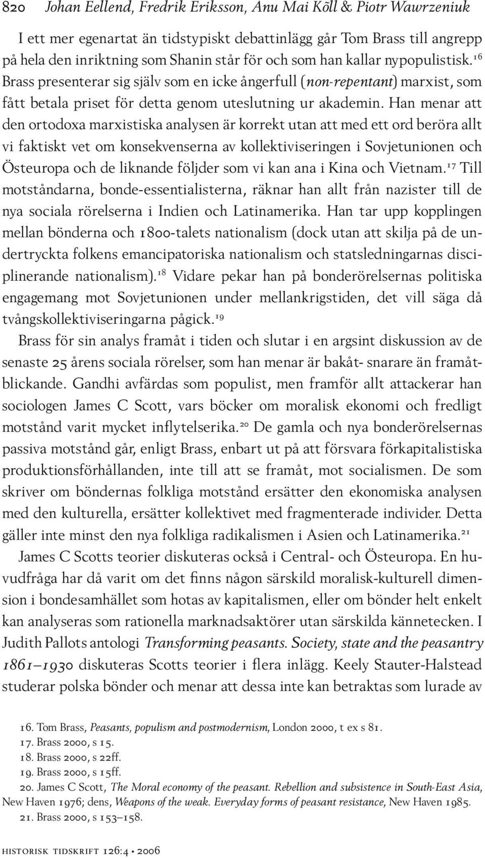 Han menar att den ortodoxa marxistiska analysen är korrekt utan att med ett ord beröra allt vi faktiskt vet om konsekvenserna av kollektiviseringen i Sovjetunionen och Östeuropa och de liknande