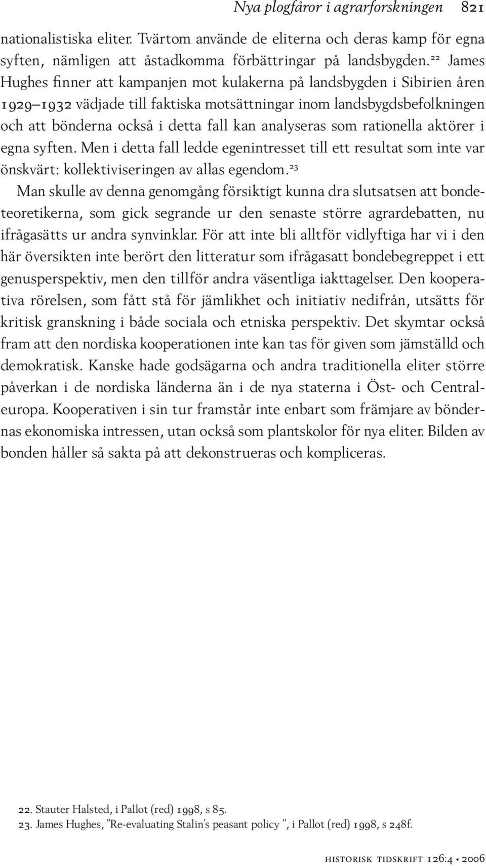 analyseras som rationella aktörer i egna syften. Men i detta fall ledde egenintresset till ett resultat som inte var önskvärt: kollektiviseringen av allas egendom.