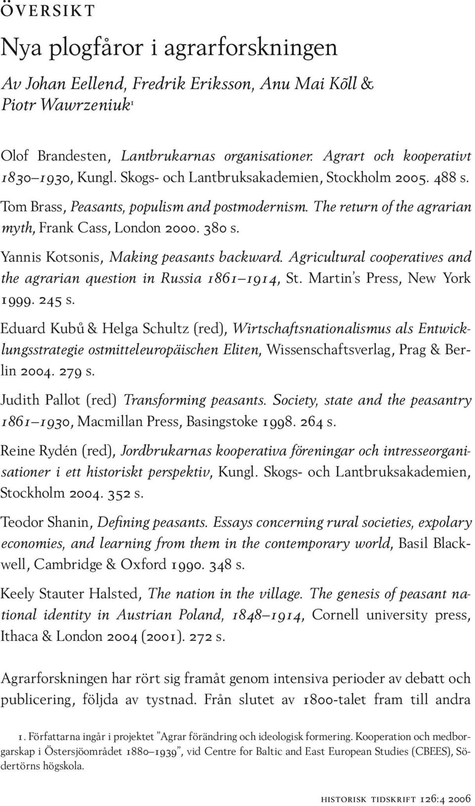 Yannis Kotsonis, Making peasants backward. Agricultural cooperatives and the agrarian question in Russia 1861 1914, St. Martin s Press, New York 1999. 245 s.