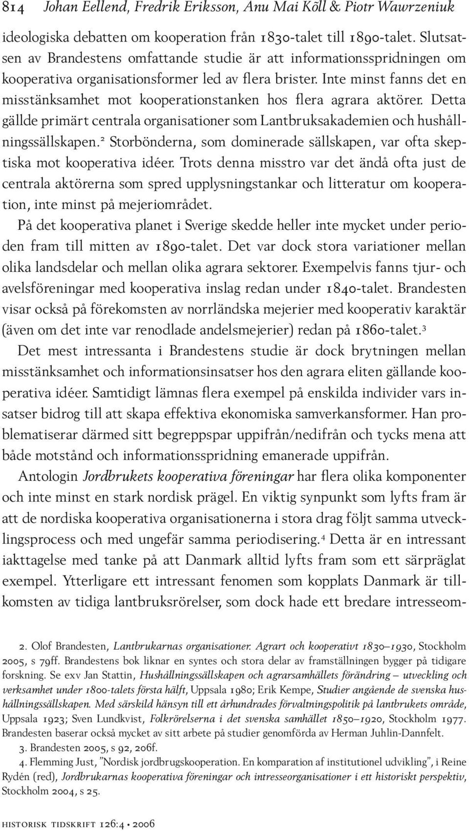 Inte minst fanns det en misstänksamhet mot kooperationstanken hos flera agrara aktörer. Detta gällde primärt centrala organisationer som Lantbruksakademien och hushållningssällskapen.