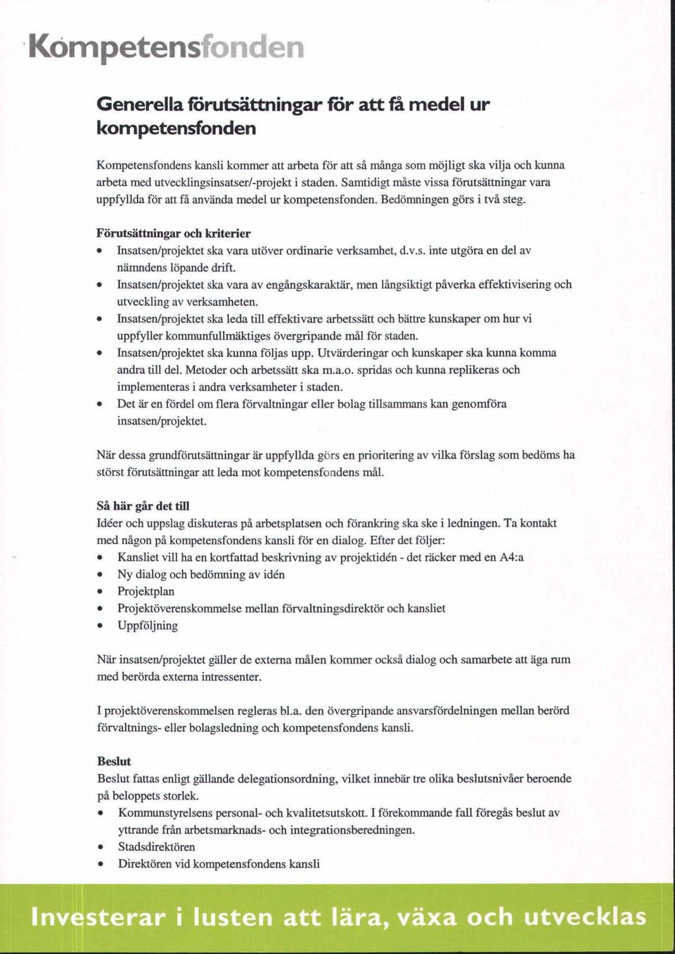 Förutsättningar och kriterie r Insatsen/projektet ska vara utöver ordinarie verksamhet, d.v.s. inte utgöra en del av nämndens löpande drift.