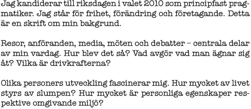 Resor, anföranden, media, möten och debatter centrala delar av min vardag. Hur blev det så?