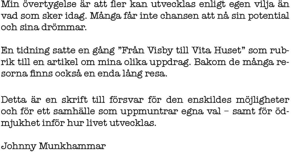 En tidning satte en gång Från Visby till Vita Huset som rubrik till en artikel om mina olika uppdrag.