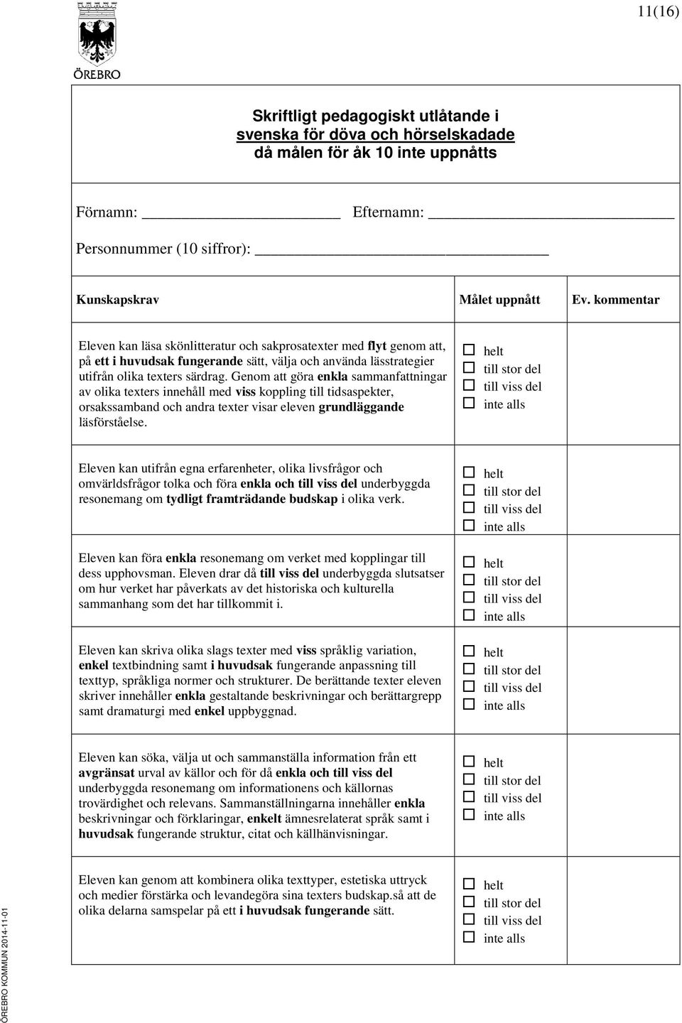 Genom att göra enkla sammanfattningar av olika texters innehåll med viss koppling till tidsaspekter, orsakssamband och andra texter visar eleven grundläggande läsförståelse.