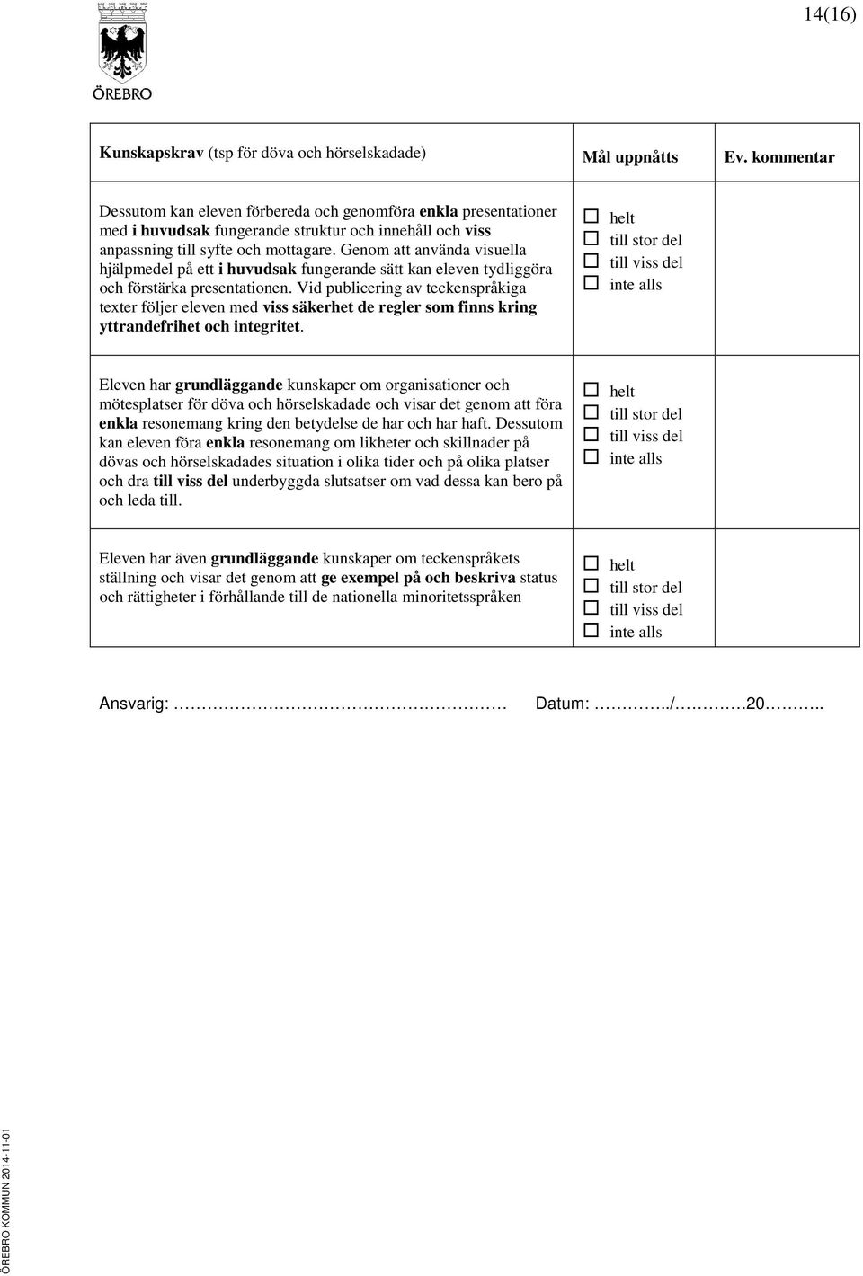 Genom att använda visuella hjälpmedel på ett i huvudsak fungerande sätt kan eleven tydliggöra och förstärka presentationen.