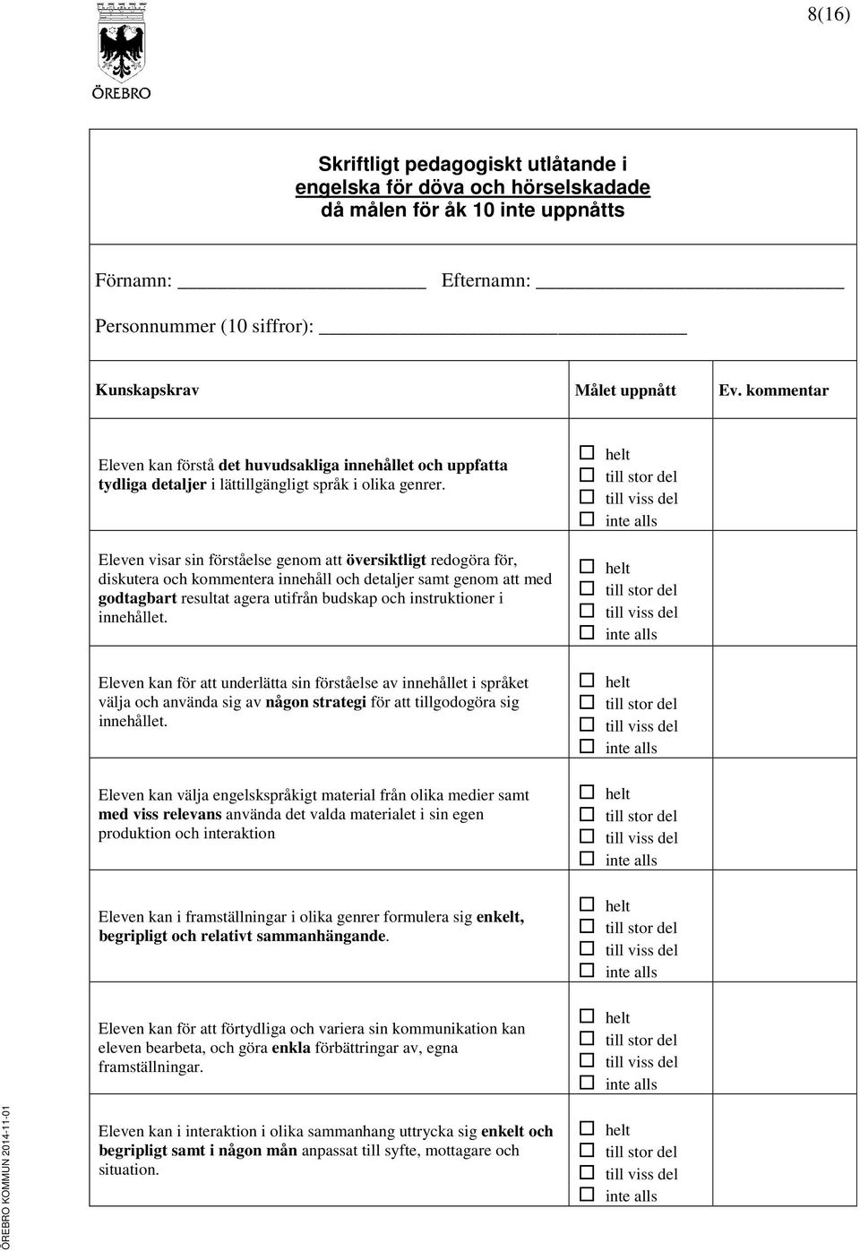 Eleven visar sin förståelse genom att översiktligt redogöra för, diskutera och kommentera innehåll och detaljer samt genom att med godtagbart resultat agera utifrån budskap och instruktioner i