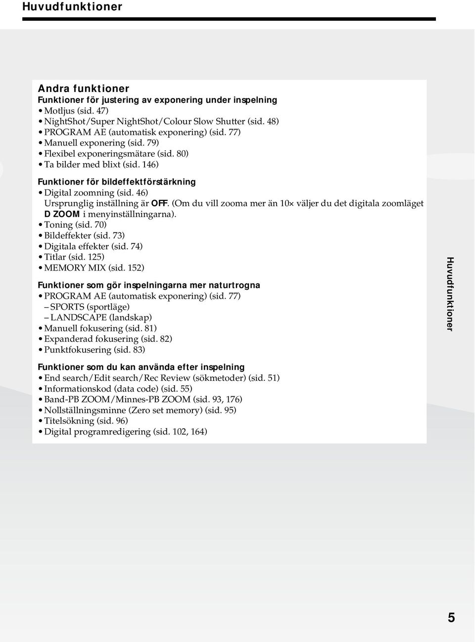 146) Funktioner för bildeffektförstärkning Digital zoomning (sid. 46) Ursprunglig inställning är OFF. (Om du vill zooma mer än 10 väljer du det digitala zoomläget D ZOOM i menyinställningarna).