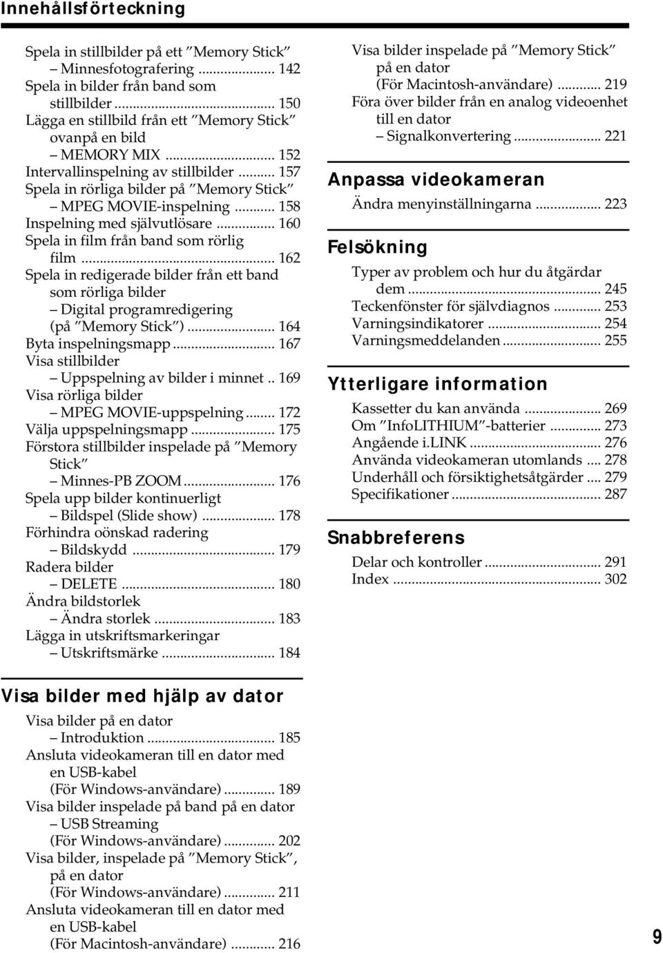 .. 158 Inspelning med självutlösare... 160 Spela in film från band som rörlig film... 162 Spela in redigerade bilder från ett band som rörliga bilder Digital programredigering (på Memory Stick ).