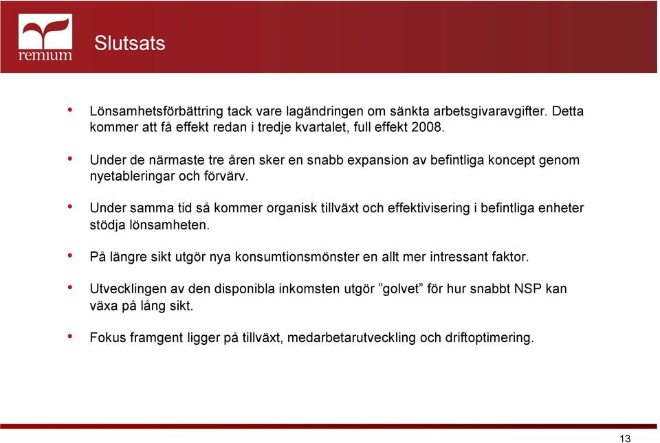 Under samma tid så kommer organisk tillväxt och effektivisering i befintliga enheter stödja lönsamheten.