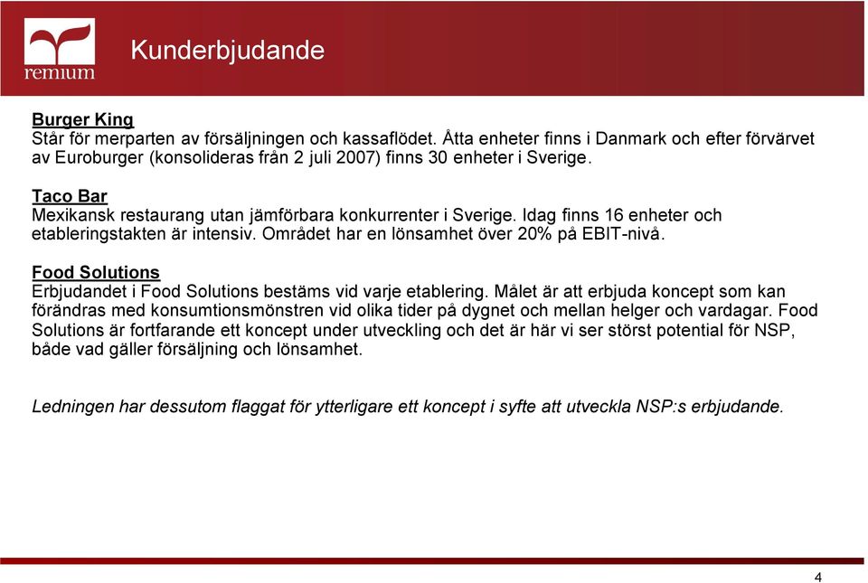 Idag finns 16 enheter och etableringstakten är intensiv. Området har en lönsamhet över 20% på EBIT-nivå. Food Solutions Erbjudandet i Food Solutions bestäms vid varje etablering.