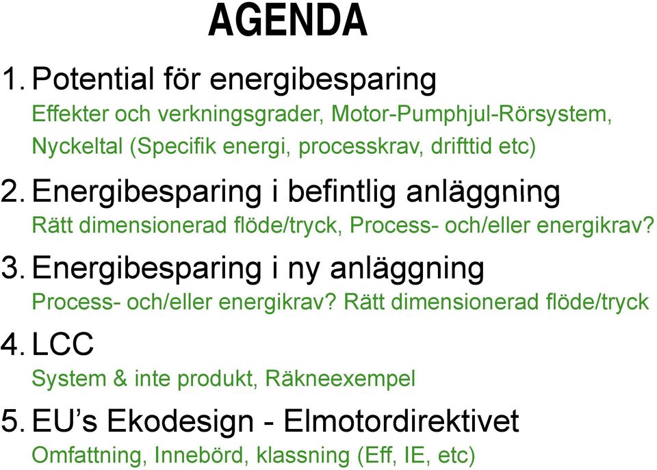 drifttid etc) 2. Energibesparing i befintlig anläggning Rätt dimensionerad flöde/tryck, Process- och/eller energikrav? 3.